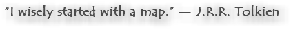 “I wisely started with a map.” ― J.R.R. Tolkien